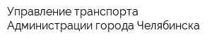 Управление транспорта Администрации города Челябинска
