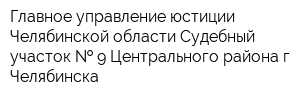 Главное управление юстиции Челябинской области Судебный участок   9 Центрального района г Челябинска