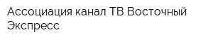 Ассоциация канал ТВ Восточный Экспресс