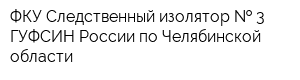ФКУ Следственный изолятор   3 ГУФСИН России по Челябинской области