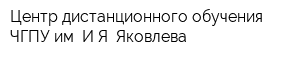 Центр дистанционного обучения ЧГПУ им ИЯ Яковлева
