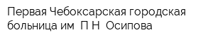 Первая Чебоксарская городская больница им ПН Осипова