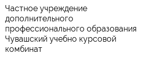 Частное учреждение дополнительного профессионального образования Чувашский учебно-курсовой комбинат