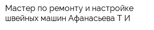 Мастер по ремонту и настройке швейных машин Афанасьева ТИ