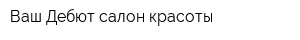 Ваш Дебют салон красоты