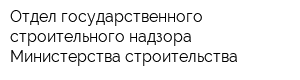 Отдел государственного строительного надзора Министерства строительства