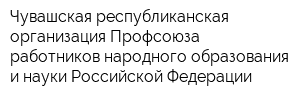 Чувашская республиканская организация Профсоюза работников народного образования и науки Российской Федерации