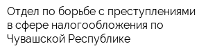 Отдел по борьбе с преступлениями в сфере налогообложения по Чувашской Республике