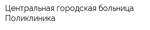 Центральная городская больница Поликлиника