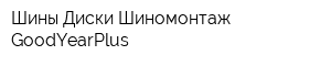 Шины Диски Шиномонтаж GoodYearPlus