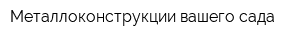 Металлоконструкции вашего сада