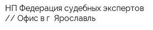 НП Федерация судебных экспертов  Офис в г Ярославль