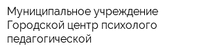 Муниципальное учреждение Городской центр психолого-педагогической