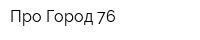 Про Город 76