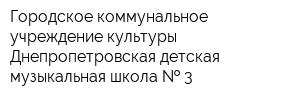 Городское коммунальное учреждение культуры Днепропетровская детская музыкальная школа   3
