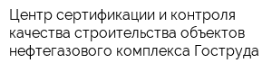 Центр сертификации и контроля качества строительства объектов нефтегазового комплекса Гоструда