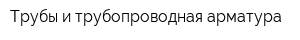 Трубы и трубопроводная арматура