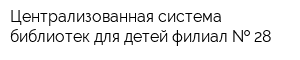 Централизованная система библиотек для детей филиал   28
