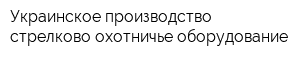 Украинское производство стрелково-охотничье оборудование