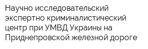 Научно-исследовательский экспертно-криминалистический центр при УМВД Украины на Приднепровской железной дороге