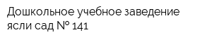 Дошкольное учебное заведение ясли-сад   141