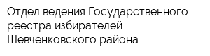 Отдел ведения Государственного реестра избирателей Шевченковского района