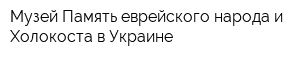Музей Память еврейского народа и Холокоста в Украине