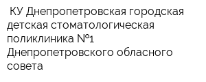  КУ Днепропетровская городская детская стоматологическая поликлиника  1 Днепропетровского обласного совета