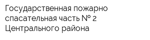 Государственная пожарно-спасательная часть   2 Центрального района