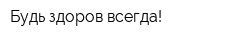 Будь здоров всегда!