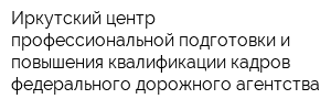 Иркутский центр профессиональной подготовки и повышения квалификации кадров федерального дорожного агентства