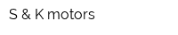 S & K motors
