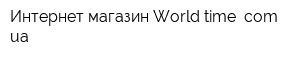 Интернет-магазин World-time comua