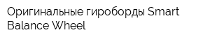 Оригинальные гироборды Smart Balance Wheel