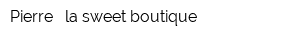 Pierre - la sweet boutique