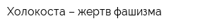 Холокоста – жертв фашизма
