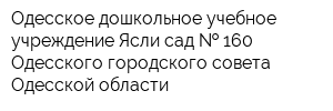 Одесское дошкольное учебное учреждение Ясли-сад   160 Одесского городского совета Одесской области