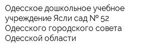 Одесское дошкольное учебное учреждение Ясли-сад   52 Одесского городского совета Одесской области