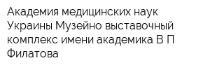 Академия медицинских наук Украины Музейно-выставочный комплекс имени академика ВП Филатова