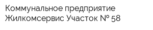Коммунальное предприятие Жилкомсервис Участок   58