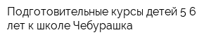 Подготовительные курсы детей 5-6 лет к школе Чебурашка
