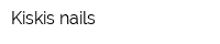 Kiskis nails