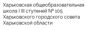 Харьковская общеобразовательная школа I-III ступеней   105 Харьковского городского совета Харьковской области