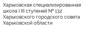 Харьковская специализированная школа I-III ступеней   132 Харьковского городского совета Харьковской области