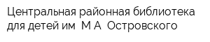 Центральная районная библиотека для детей им МА Островского