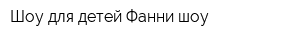 Шоу для детей Фанни шоу