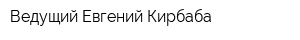Ведущий Евгений Кирбаба