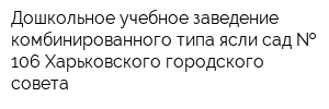 Дошкольное учебное заведение комбинированного типа ясли-сад   106 Харьковского городского совета