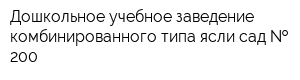 Дошкольное учебное заведение комбинированного типа ясли-сад   200