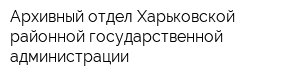Архивный отдел Харьковской районной государственной администрации